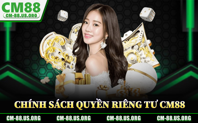 Quyền Riêng Tư CM88 – Chính Sách Quản Lý Dữ Liệu Cá Nhân 2 Chính Sách Quyền Riêng Tư CM88 Hội Viên
