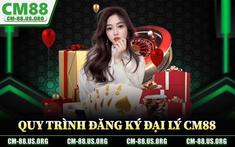 Quy Trình Đăng Ký Đại Lý CM88