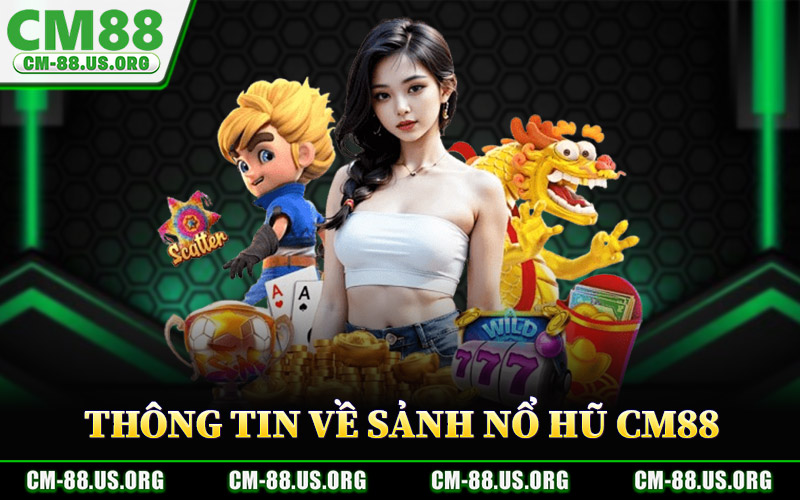 Thông Tin Về Sảnh Nổ Hũ CM88